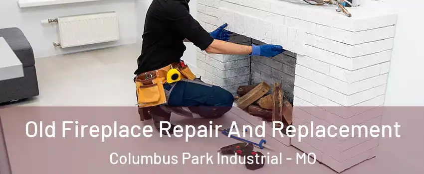 Old Fireplace Repair And Replacement Columbus Park Industrial - MO