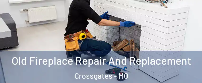 Old Fireplace Repair And Replacement Crossgates - MO