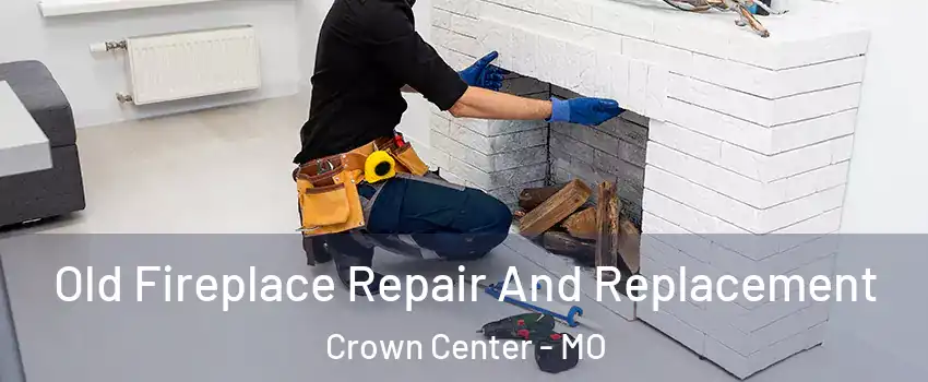 Old Fireplace Repair And Replacement Crown Center - MO