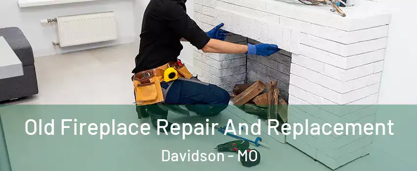 Old Fireplace Repair And Replacement Davidson - MO