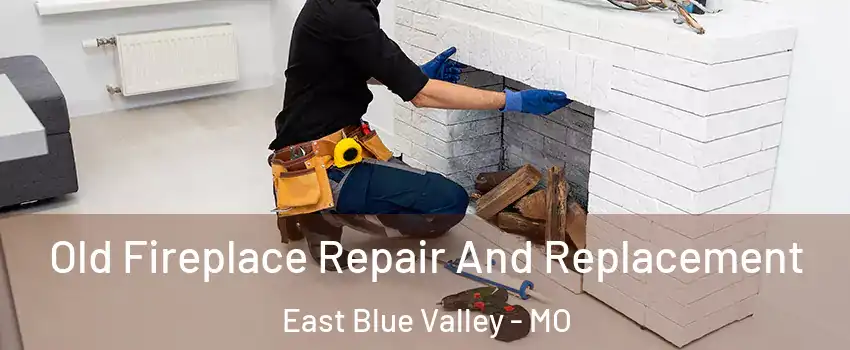 Old Fireplace Repair And Replacement East Blue Valley - MO