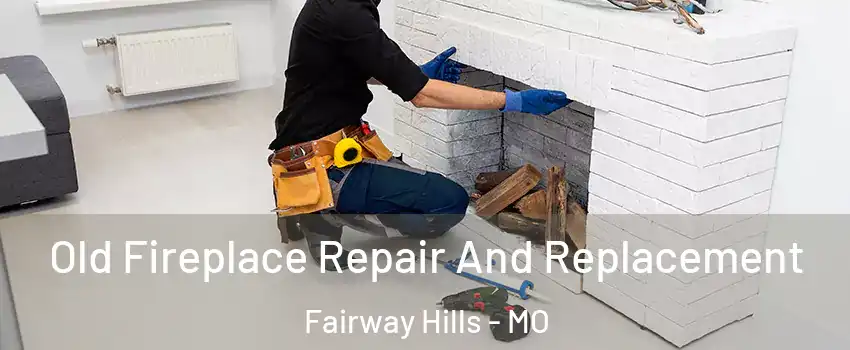 Old Fireplace Repair And Replacement Fairway Hills - MO