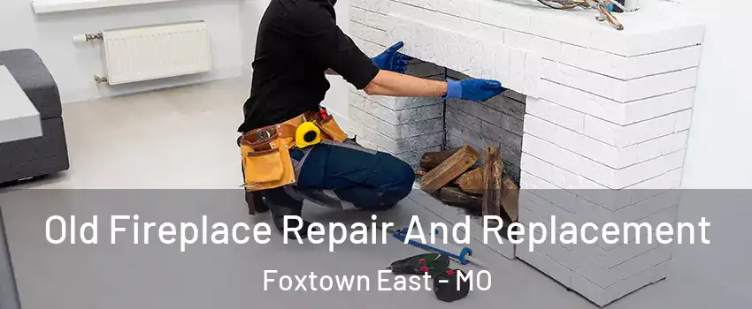 Old Fireplace Repair And Replacement Foxtown East - MO