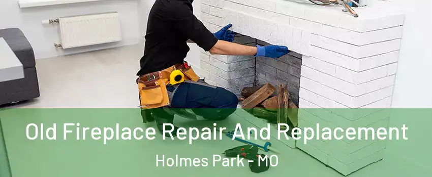 Old Fireplace Repair And Replacement Holmes Park - MO