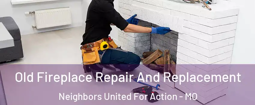 Old Fireplace Repair And Replacement Neighbors United For Action - MO