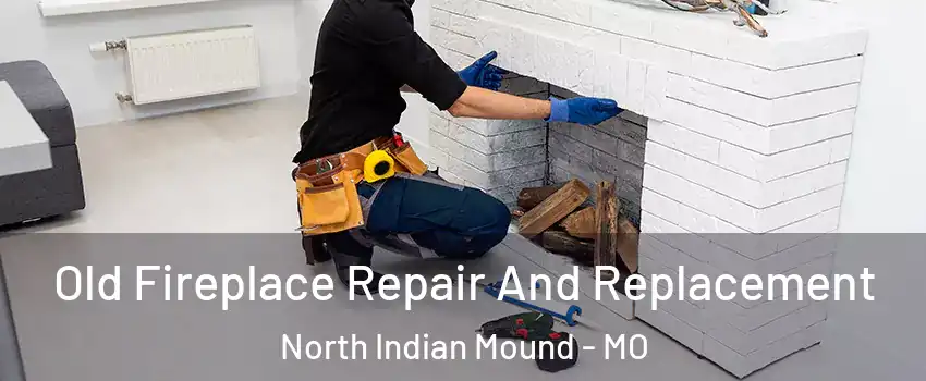 Old Fireplace Repair And Replacement North Indian Mound - MO