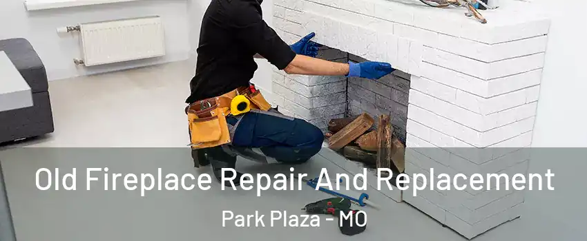 Old Fireplace Repair And Replacement Park Plaza - MO