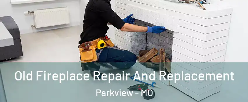 Old Fireplace Repair And Replacement Parkview - MO