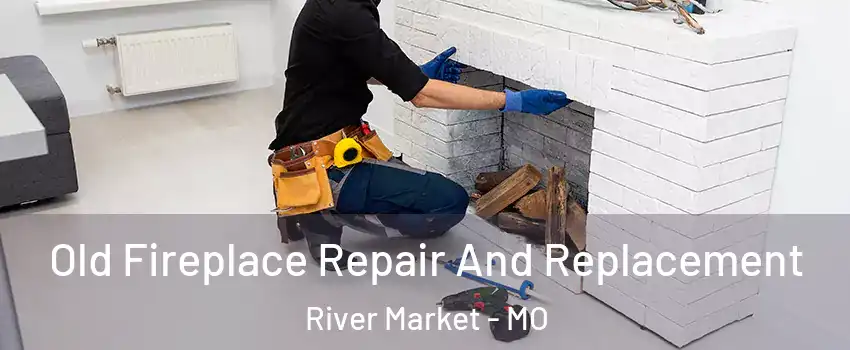 Old Fireplace Repair And Replacement River Market - MO