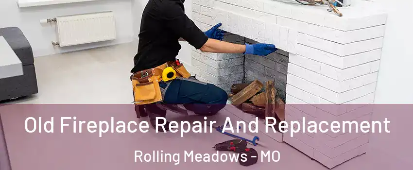 Old Fireplace Repair And Replacement Rolling Meadows - MO