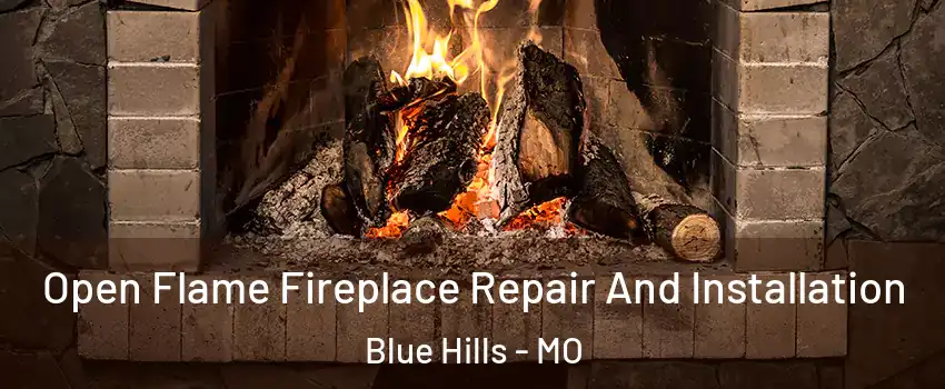 Open Flame Fireplace Repair And Installation Blue Hills - MO