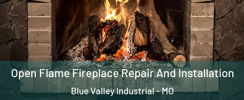 Open Flame Fireplace Repair And Installation Blue Valley Industrial - MO