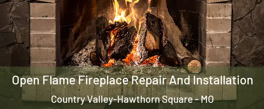 Open Flame Fireplace Repair And Installation Country Valley-Hawthorn Square - MO