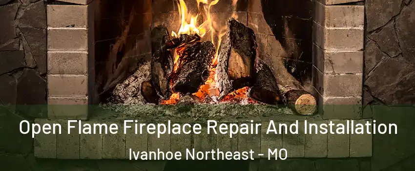 Open Flame Fireplace Repair And Installation Ivanhoe Northeast - MO