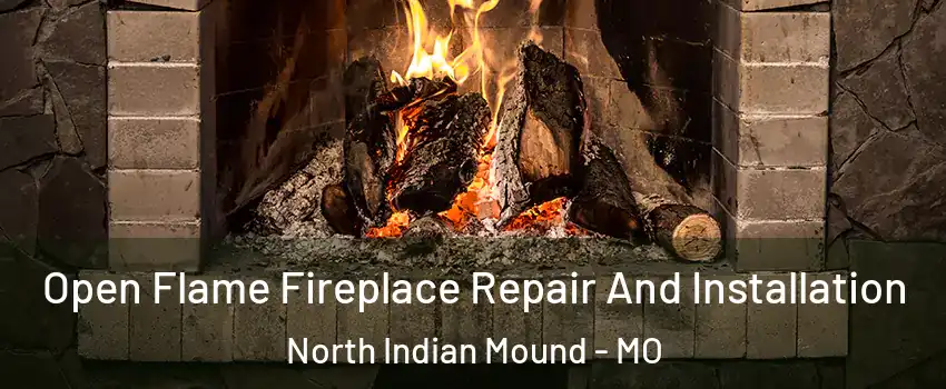 Open Flame Fireplace Repair And Installation North Indian Mound - MO