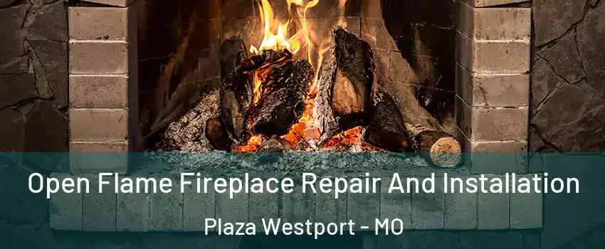 Open Flame Fireplace Repair And Installation Plaza Westport - MO