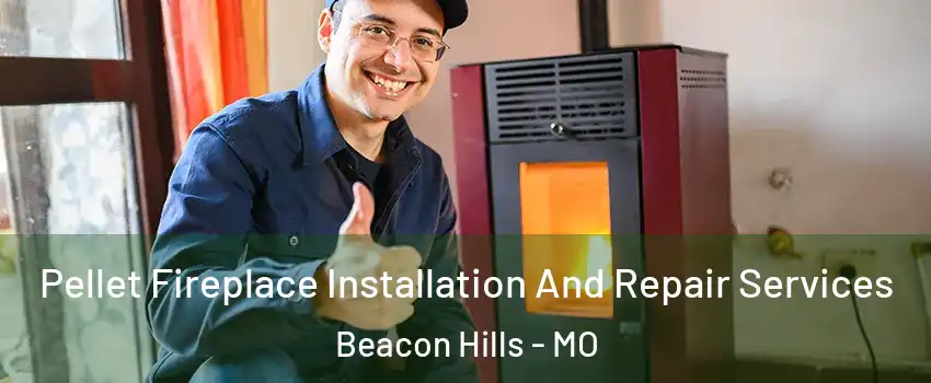 Pellet Fireplace Installation And Repair Services Beacon Hills - MO