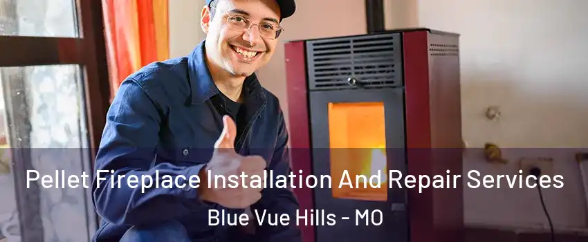 Pellet Fireplace Installation And Repair Services Blue Vue Hills - MO