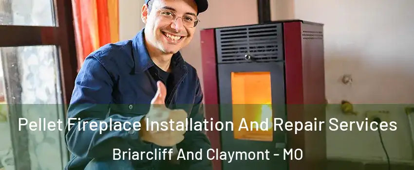 Pellet Fireplace Installation And Repair Services Briarcliff And Claymont - MO