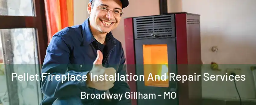 Pellet Fireplace Installation And Repair Services Broadway Gillham - MO