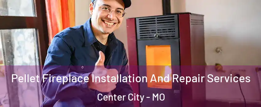 Pellet Fireplace Installation And Repair Services Center City - MO