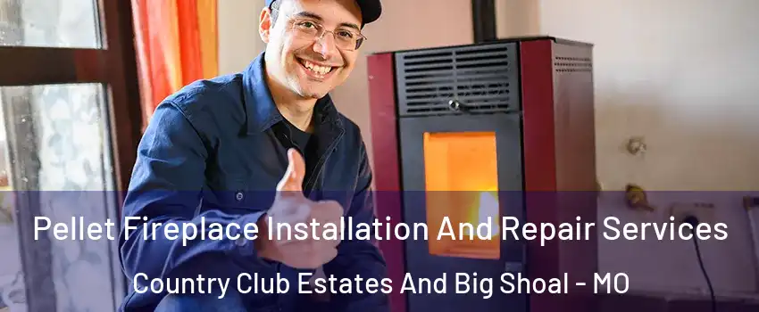 Pellet Fireplace Installation And Repair Services Country Club Estates And Big Shoal - MO