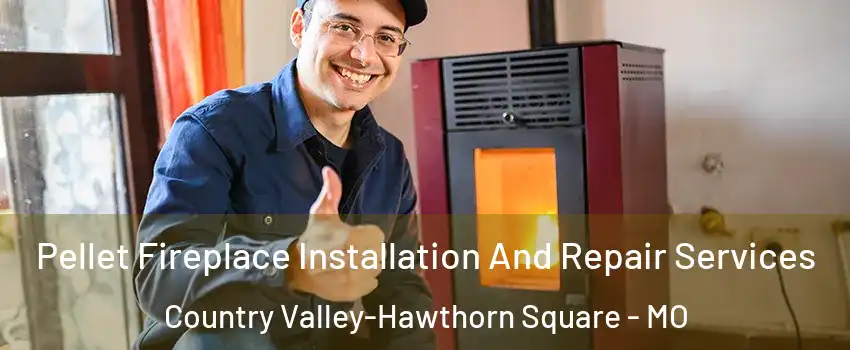 Pellet Fireplace Installation And Repair Services Country Valley-Hawthorn Square - MO