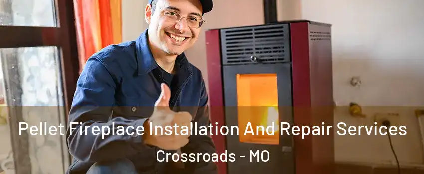 Pellet Fireplace Installation And Repair Services Crossroads - MO