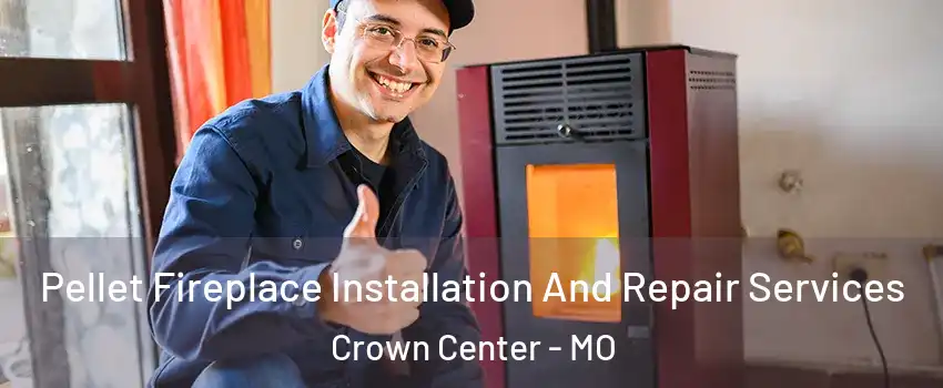 Pellet Fireplace Installation And Repair Services Crown Center - MO