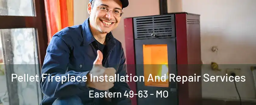 Pellet Fireplace Installation And Repair Services Eastern 49-63 - MO