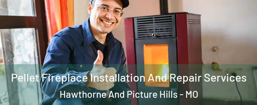 Pellet Fireplace Installation And Repair Services Hawthorne And Picture Hills - MO