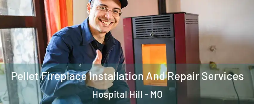 Pellet Fireplace Installation And Repair Services Hospital Hill - MO