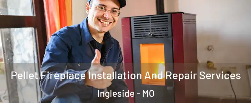 Pellet Fireplace Installation And Repair Services Ingleside - MO