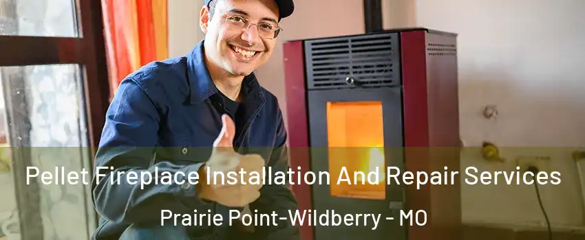 Pellet Fireplace Installation And Repair Services Prairie Point-Wildberry - MO