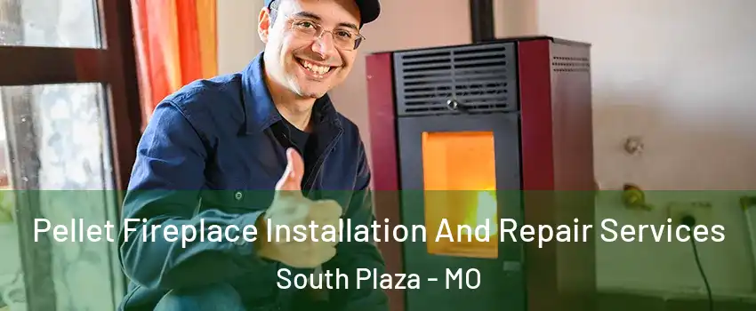 Pellet Fireplace Installation And Repair Services South Plaza - MO