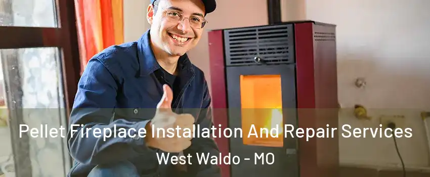 Pellet Fireplace Installation And Repair Services West Waldo - MO