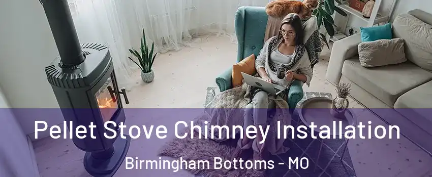 Pellet Stove Chimney Installation Birmingham Bottoms - MO