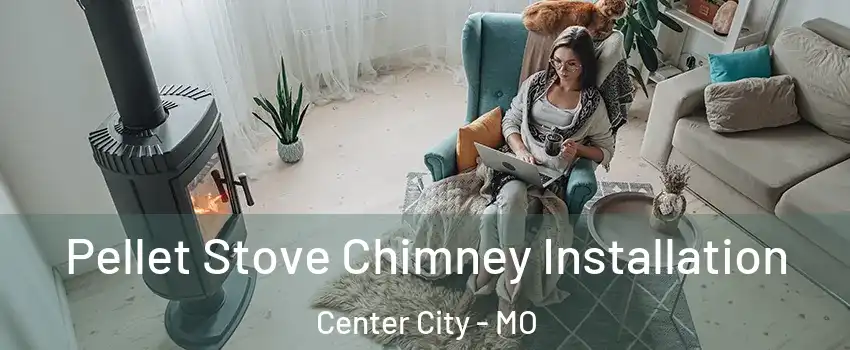 Pellet Stove Chimney Installation Center City - MO