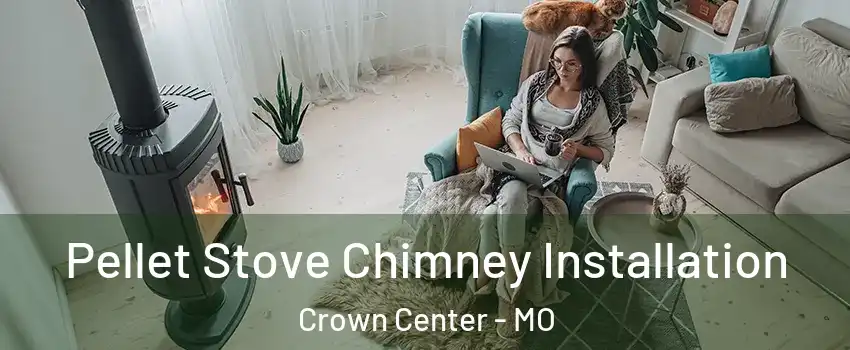 Pellet Stove Chimney Installation Crown Center - MO