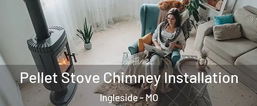 Pellet Stove Chimney Installation Ingleside - MO