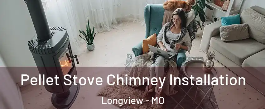 Pellet Stove Chimney Installation Longview - MO