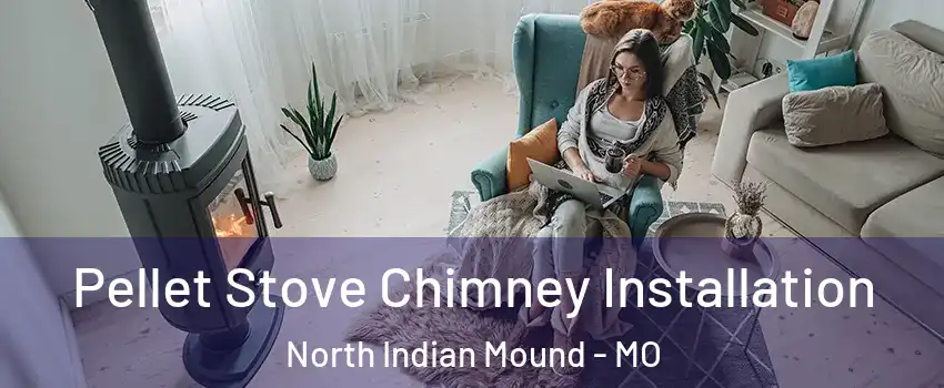 Pellet Stove Chimney Installation North Indian Mound - MO