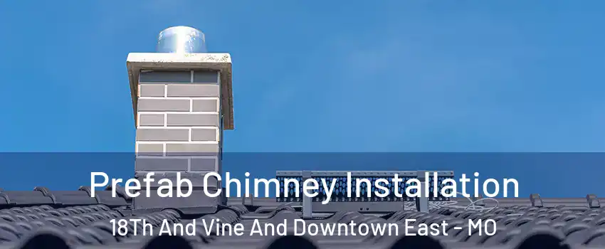 Prefab Chimney Installation 18Th And Vine And Downtown East - MO