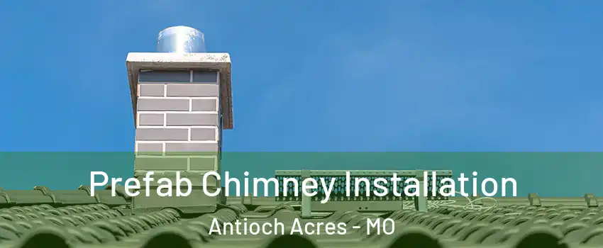 Prefab Chimney Installation Antioch Acres - MO