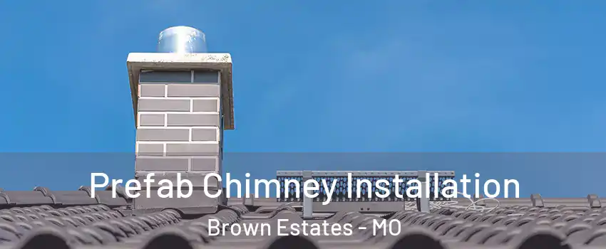 Prefab Chimney Installation Brown Estates - MO