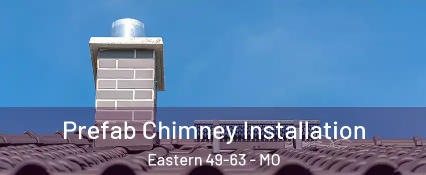 Prefab Chimney Installation Eastern 49-63 - MO