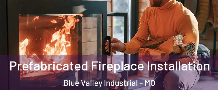 Prefabricated Fireplace Installation Blue Valley Industrial - MO