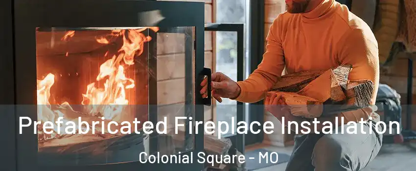 Prefabricated Fireplace Installation Colonial Square - MO