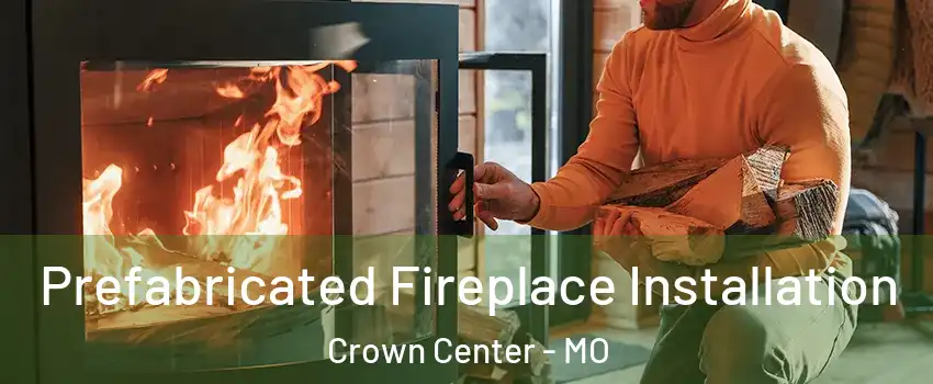 Prefabricated Fireplace Installation Crown Center - MO