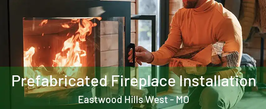 Prefabricated Fireplace Installation Eastwood Hills West - MO